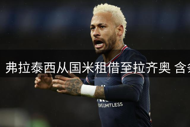 弗拉泰西从国米租借至拉齐奥 含条件性强制买断条款